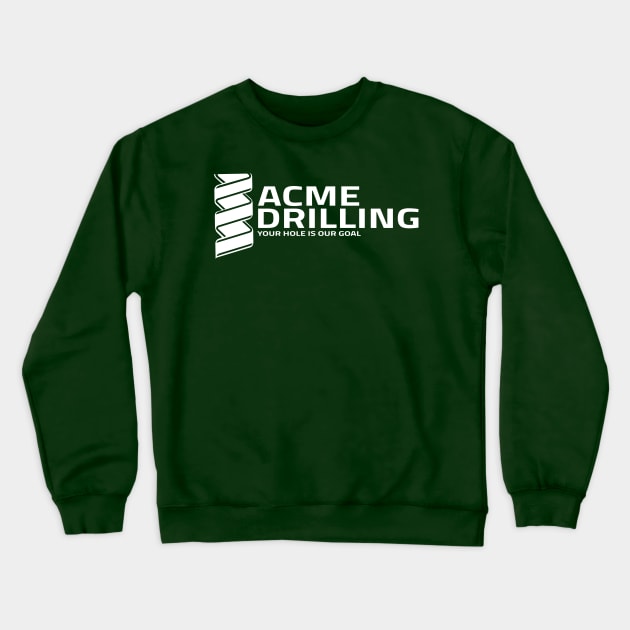 Acme Drilling - Your Hole Is Our Goal Crewneck Sweatshirt by blackf0rk